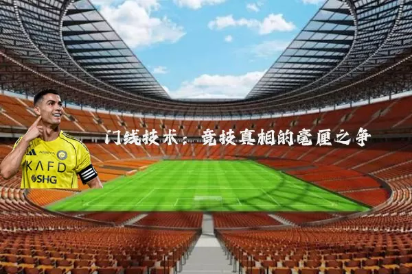 门线技术:竞技真相的毫厘之争
