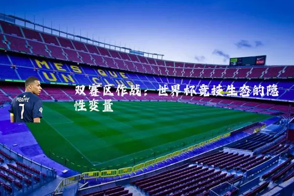双赛区作战：世界杯竞技生态的隐性变量