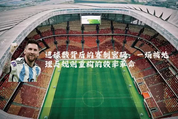 进球数背后的赛制密码:一场被地理与规则重构的效率革命