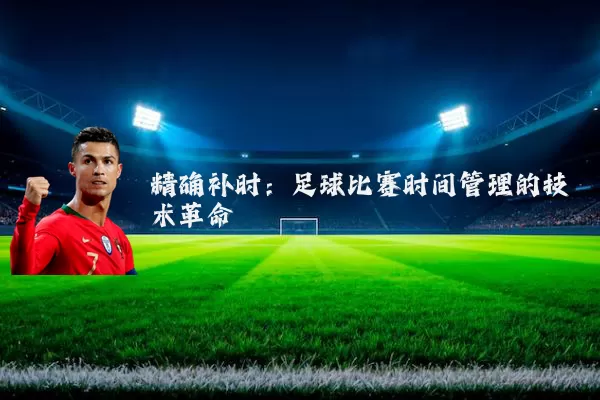 精确补时：足球比赛时间管理的技术革命